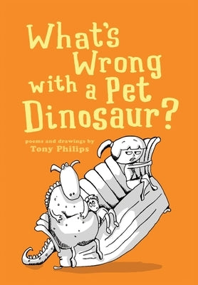 What's Wrong with a Pet Dinosaur?: Poems and Drawings by Philips, Tony