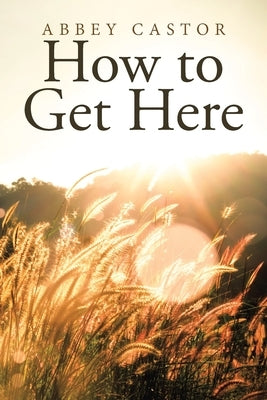 How to Get Here by Castor, Abbey