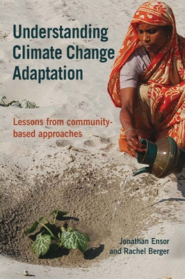 Understanding Climate Change Adaptation: Lessons from Community-Based Approaches by Ensor, Jonathan