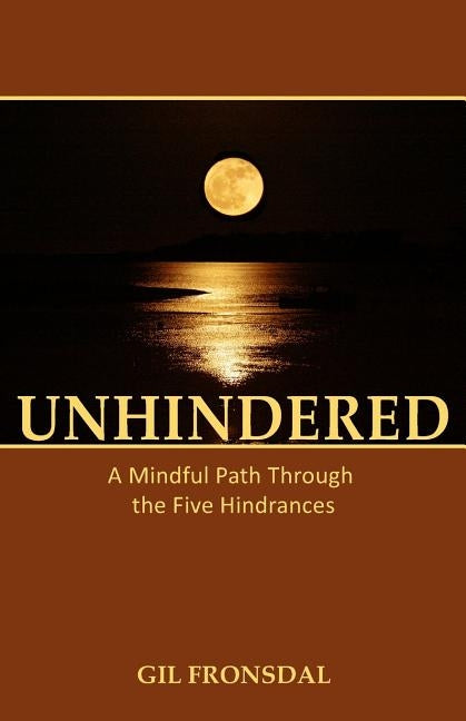 Unhindered: A Mindful Path Through the Five Hindrances by Fronsdal, Gil