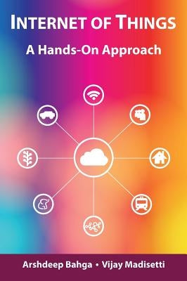 Internet of Things: A Hands-On Approach by Bahga, Arshdeep