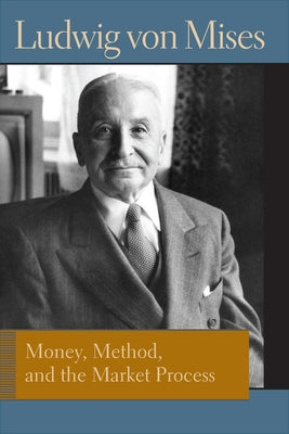 Money, Method, and the Market Process: Essays by Ludwig Von Mises by Mises, Ludwig Von