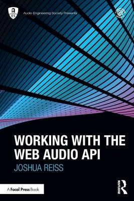 Working with the Web Audio API by Reiss, Joshua