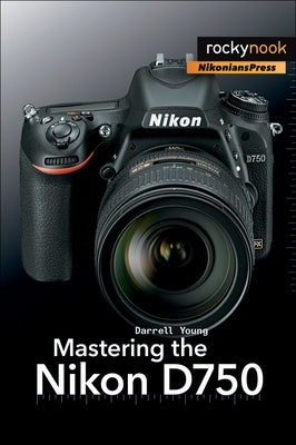 Mastering the Nikon D750 by Young, Darrell