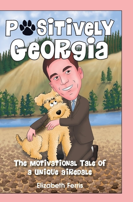 Positively Georgia: The Motivational Tale of a Unique Airedale by Ferris, Elizabeth
