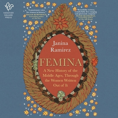 Femina: A New History of the Middle Ages, Through the Women Written Out of It by Ramirez, Janina