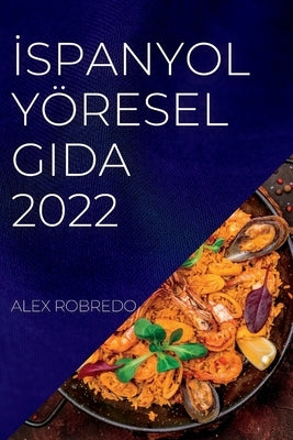 &#304;spanyol Yöresel Gida 2022: Tüm Sa&#286;likli Y&#304;yecekler &#304;ç&#304;n Lezzetl&#304; Tar&#304;fler by Robredo, Alex