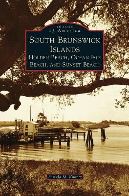 South Brunswick Islands: Holden Beach, Ocean Isle Beach, and Sunset Beach by Koontz, Pamela M.
