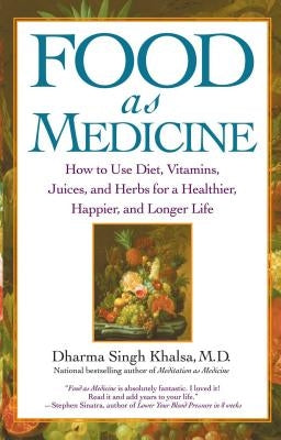 Food as Medicine: How to Use Diet, Vitamins, Juices, and Herbs for a Healthier, Happier, and Longer Life by Khalsa, Guru Dharma Singh