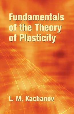 Fundamentals of the Theory of Plasticity by Kachanov, L. M.