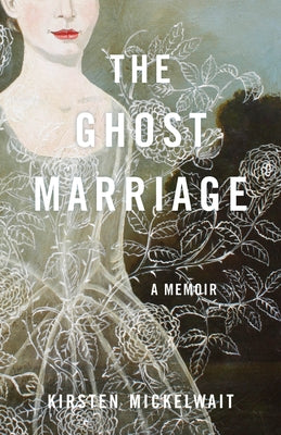 The Ghost Marriage: A Memoir by Mickelwait, Kirsten