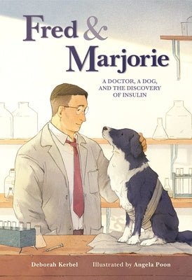 Fred & Marjorie: A Doctor, a Dog, and the Discovery of Insulin by Kerbel, Deborah