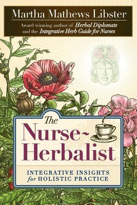 The Nurse-Herbalist: Integrative Insights for Holistic Practice by Libster, Martha Mathews