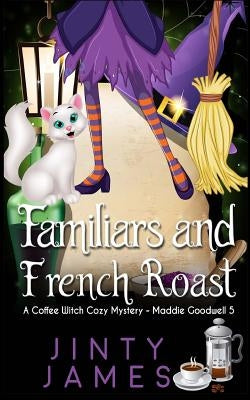 Familiars and French Roast: A Coffee Witch Cozy Mystery by James, Jinty