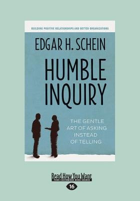 Humble Inquiry: The Gentle Art of Asking Instead of Telling (Large Print 16pt) by Schein, Edgar H.