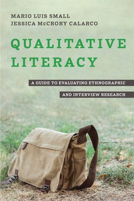 Qualitative Literacy: A Guide to Evaluating Ethnographic and Interview Research by Small, Mario Luis