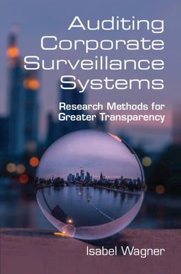 Auditing Corporate Surveillance Systems: Research Methods for Greater Transparency by Wagner, Isabel