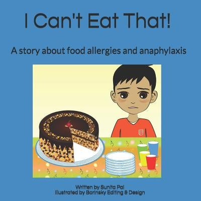 I Can't Eat That!: A story about food allergies and anaphylaxis by Borinsky Editing and Design
