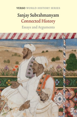 Connected History: Essays and Arguments by Subrahmanyam, Sanjay