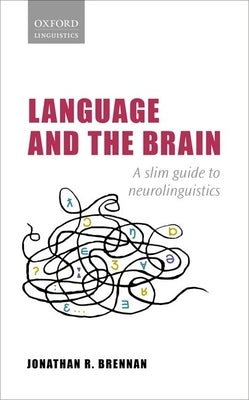 Language and the Brain: A Slim Guide to Neurolinguistics by Brennan, Jonathan R.