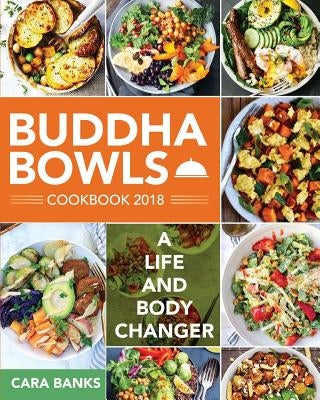 Buddha Bowls Cookbook 2018: A Life and Body Changer by Banks, Cara