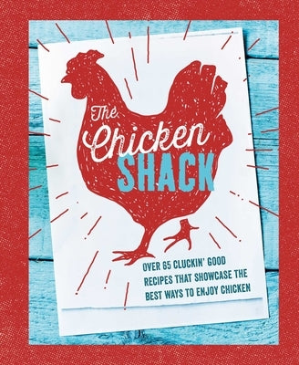 The Chicken Shack: Over 65 Cluckin' Good Recipes That Showcase the Best Ways to Enjoy Chicken by Ryland Peters & Small