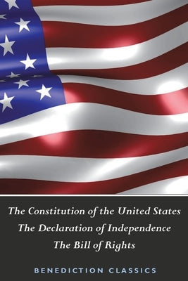 The Constitution of the United States (Including The Declaration of Independence and The Bill of Rights) by United States of America