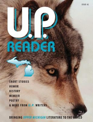 U.P. Reader -- Issue #2: Bringing Upper Michigan Literature to the World by Classen, Mikel