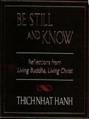 Be Still and Know: Reflections from Living Buddha, Living Christ by Hanh, Thich Nhat