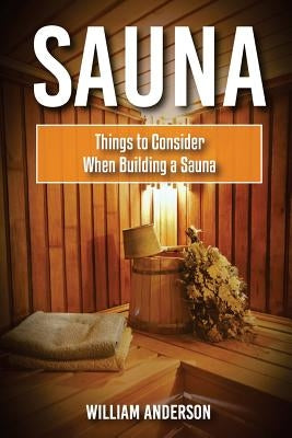 Sauna: Things To Consider When Building A Sauna by Anderson, William