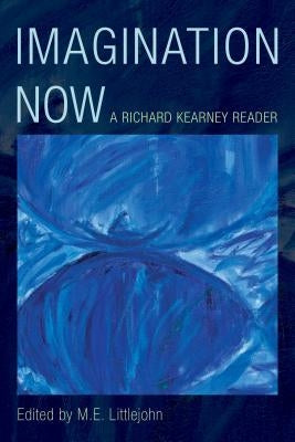 Imagination Now: A Richard Kearney Reader by Littlejohn, M. E.
