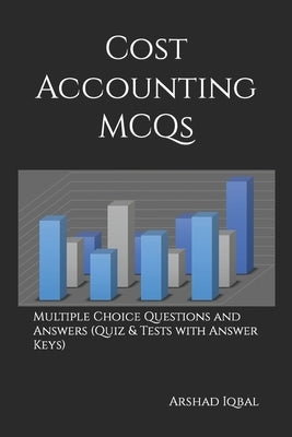 Cost Accounting MCQs: Multiple Choice Questions and Answers (Quiz & Tests with Answer Keys) by Iqbal, Arshad