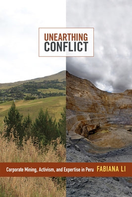 Unearthing Conflict: Corporate Mining, Activism, and Expertise in Peru by Li, Fabiana