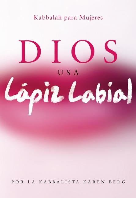 Dios Usa Lapiz Labial: Kabbalah para Mujeres = God Wears Lipstick by Berg, Karen