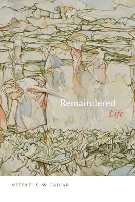 Remaindered Life by Tadiar, Neferti Xina M.