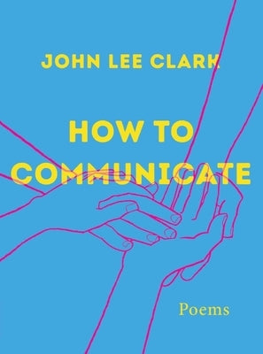 How to Communicate: Poems by Clark, John Lee
