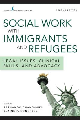 Social Work with Immigrants and Refugees: Legal Issues, Clinical Skills, and Advocacy by Chang-Muy, Fernando