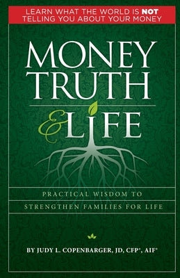 Money Truth & Life: Practical Wisdom to Strengthen Families for Life by Copenbarger, Judy L.