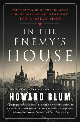 In the Enemy's House: The Secret Saga of the FBI Agent and the Code Breaker Who Caught the Russian Spies by Blum, Howard