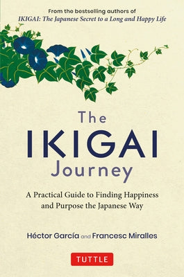 The Ikigai Journey: A Practical Guide to Finding Happiness and Purpose the Japanese Way by Garcia, Hector