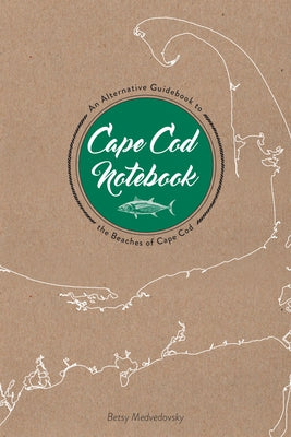 Cape Cod Notebook: An Alternative Guidebook to the Beaches of Cape Cod by Medvedovsky, Betsy