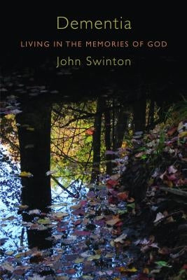 Dementia: Living in the Memories of God by Swinton, John