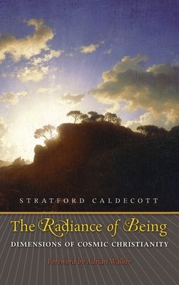 Radiance of Being: Dimensions of Cosmic Christianity by Caldecott, Stratford