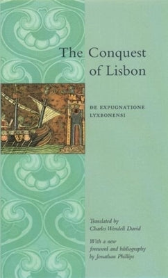 The Conquest of Lisbon: de Expugnatione Lyxbonensi by David, Charles Wendell