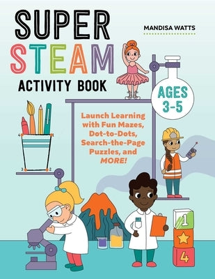 Super Steam Activity Book: Launch Learning with Fun Mazes, Dot-To-Dots, Search-The-Page Puzzles, and More! by Watts, Mandisa