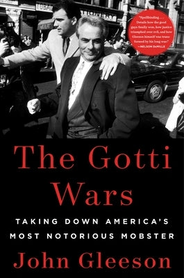 The Gotti Wars: Taking Down America's Most Notorious Mobster by Gleeson, John