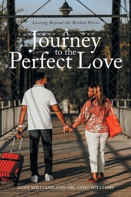 A Journey to the Perfect Love: Lasting Beyond the Broken Pieces by Williams, Hope