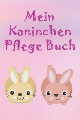 Mein Kaninchen Pflege Buch: Kaninchen Zubehoer, Hasenpflege für Kinder, Planungshilfe und Checkliste für Kinder für die eigenständige Kaninchen- u by Hasenpflege Fur Kinder, Kaninchen Und