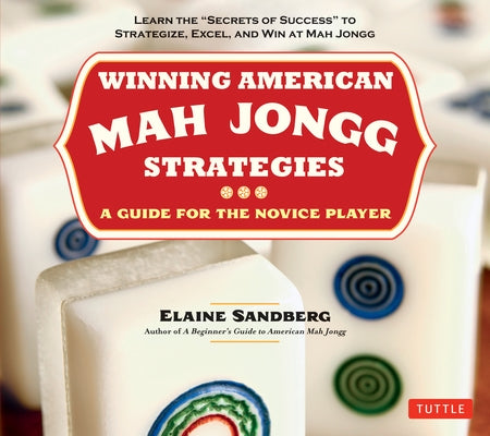 Winning American Mah Jongg Strategies: A Guide for the Novice Player - Learn the Secrets of Success to Strategize, Excel and Win at Mah Jongg by Sandberg, Elaine