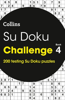 Su Doku Challenge: Book 4: 200 Testing Su Doku Puzzles by Collins Puzzles